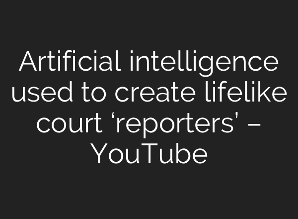 Artificial intelligence used to create lifelike court ‘reporters’ – YouTube