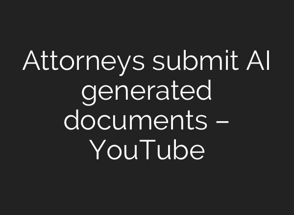 Attorneys submit AI generated documents – YouTube
