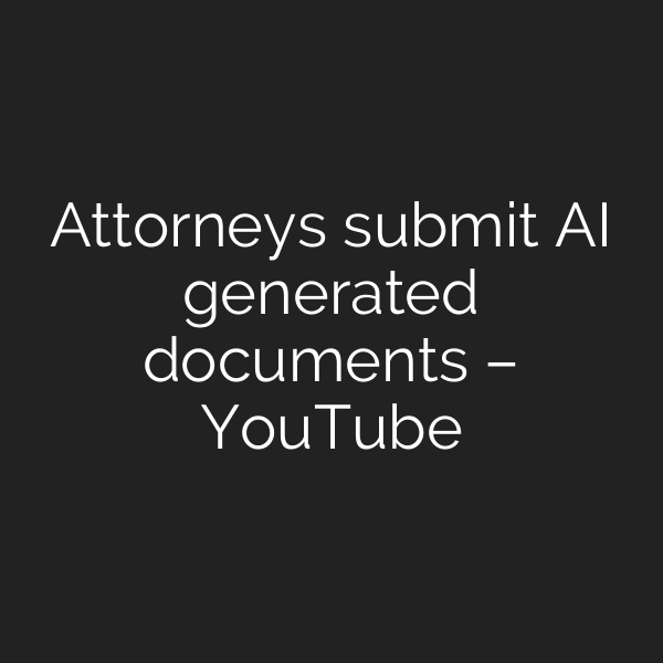 Attorneys submit AI generated documents – YouTube