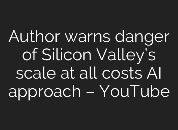 Author warns danger of Silicon Valley’s scale at all costs AI approach – YouTube