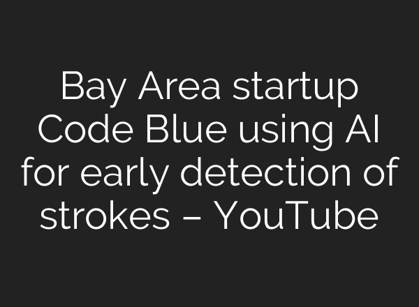 Bay Area startup Code Blue using AI for early detection of strokes – YouTube