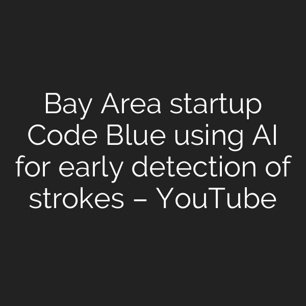 Bay Area startup Code Blue using AI for early detection of strokes – YouTube