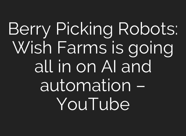 Berry Picking Robots: Wish Farms is going all in on AI and automation – YouTube