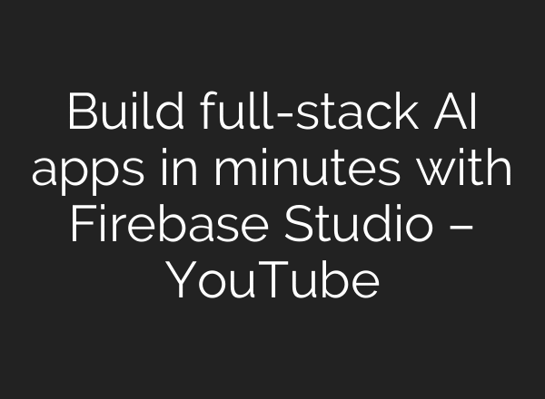 Build full-stack AI apps in minutes with Firebase Studio – YouTube
