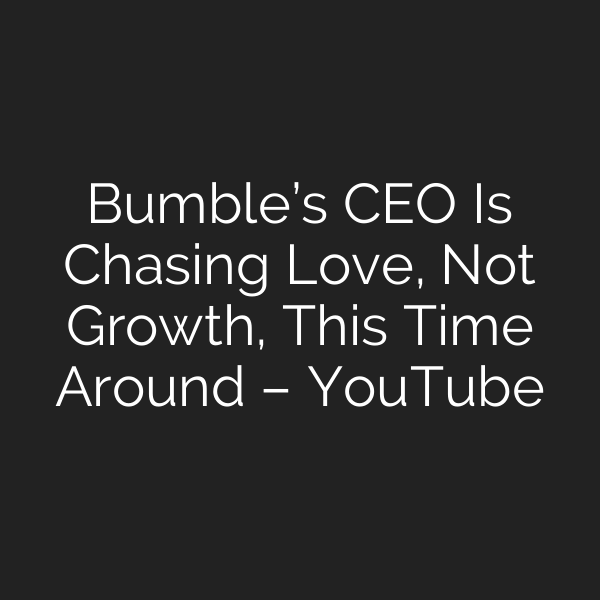 Bumble’s CEO Is Chasing Love, Not Growth, This Time Around – YouTube