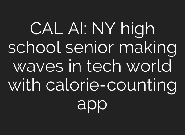 CAL AI: NY high school senior making waves in tech world with calorie-counting app