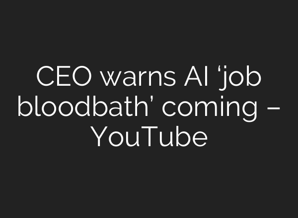 CEO warns AI ‘job bloodbath’ coming – YouTube