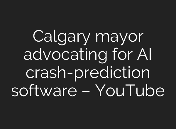 Calgary mayor advocating for AI crash-prediction software – YouTube