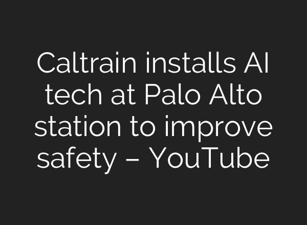Caltrain installs AI tech at Palo Alto station to improve safety – YouTube