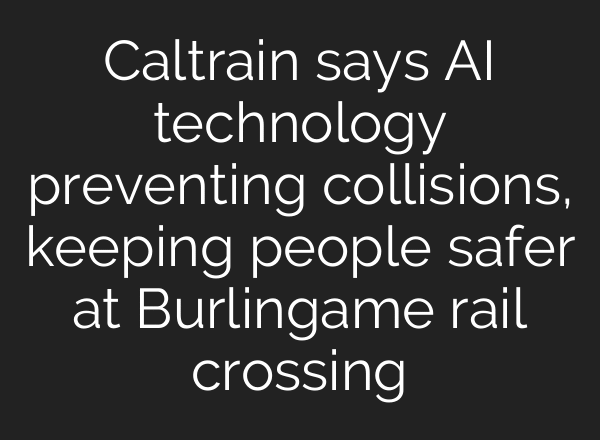 Caltrain says AI technology preventing collisions, keeping people safer at Burlingame rail crossing