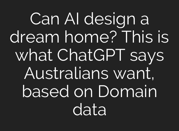 Can AI design a dream home? This is what ChatGPT says Australians want, based on Domain data