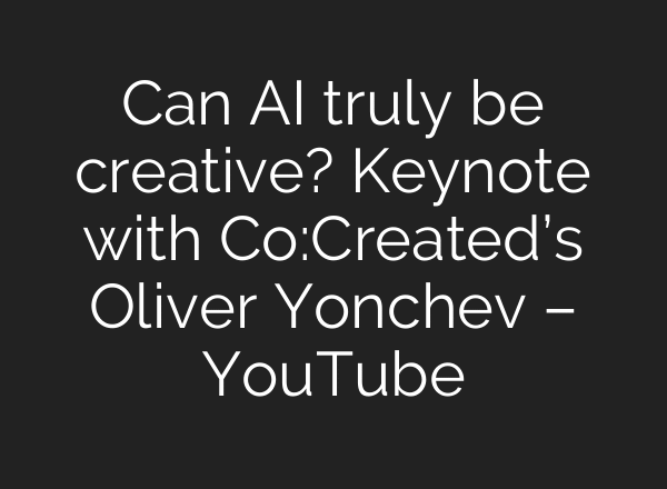 Can AI truly be creative? Keynote with Co:Created’s Oliver Yonchev – YouTube