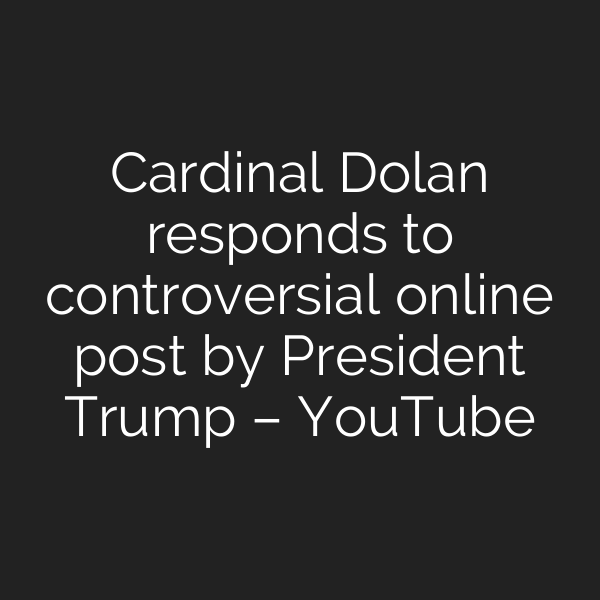 Cardinal Dolan responds to controversial online post by President Trump – YouTube