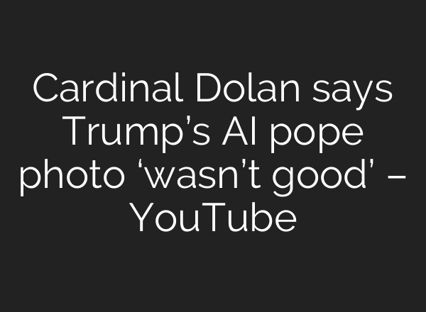 Cardinal Dolan says Trump’s AI pope photo ‘wasn’t good’ – YouTube
