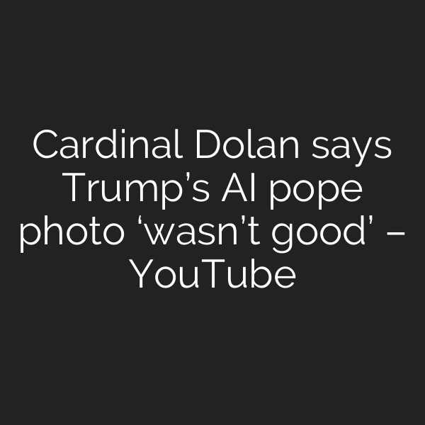 Cardinal Dolan says Trump’s AI pope photo ‘wasn’t good’ – YouTube