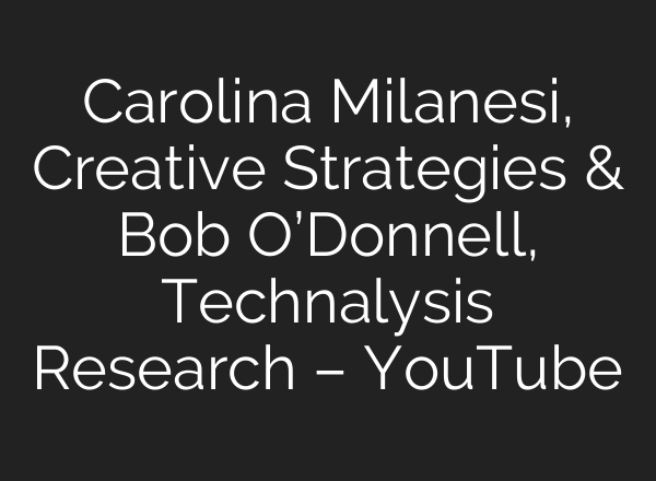 Carolina Milanesi, Creative Strategies & Bob O’Donnell, Technalysis Research – YouTube