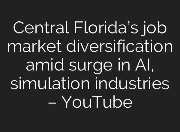Central Florida’s job market diversification amid surge in AI, simulation industries – YouTube