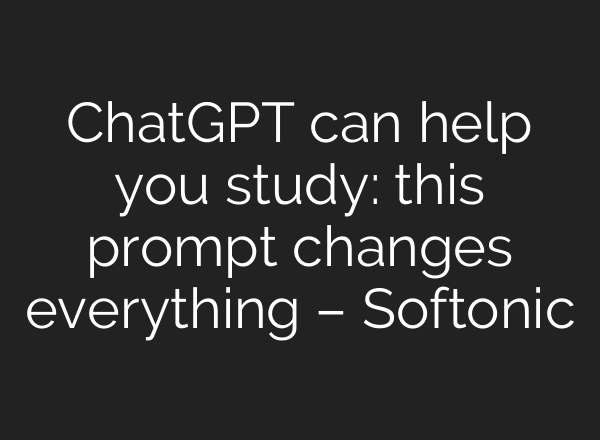 ChatGPT can help you study: this prompt changes everything – Softonic