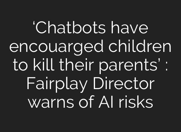 ‘Chatbots have encouarged children to kill their parents’ : Fairplay Director warns of AI risks