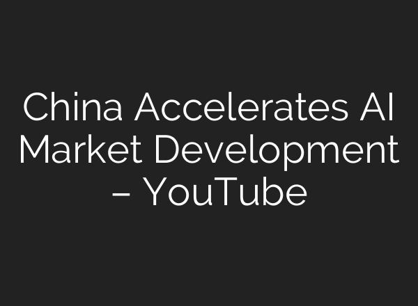China Accelerates AI Market Development – YouTube