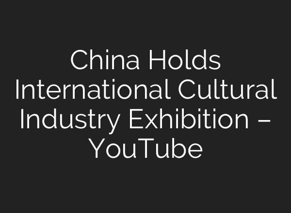 China Holds International Cultural Industry Exhibition – YouTube