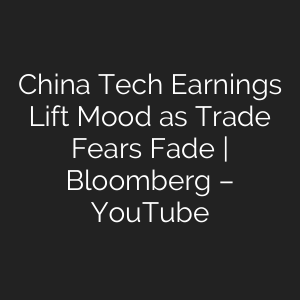 China Tech Earnings Lift Mood as Trade Fears Fade | Bloomberg – YouTube