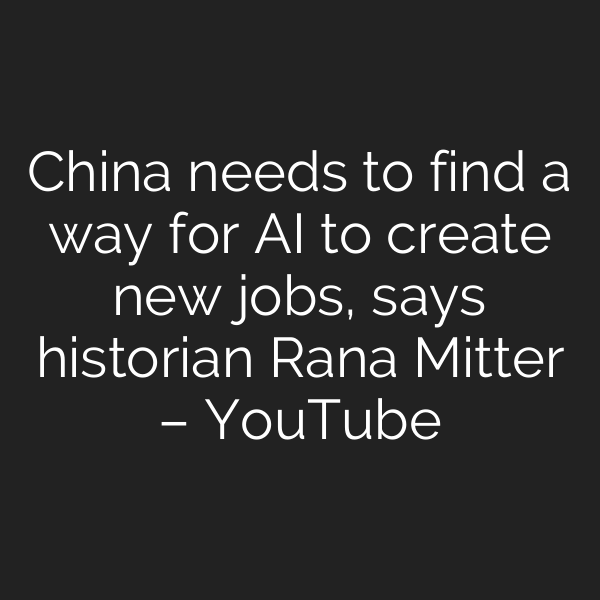 China needs to find a way for AI to create new jobs, says historian Rana Mitter – YouTube