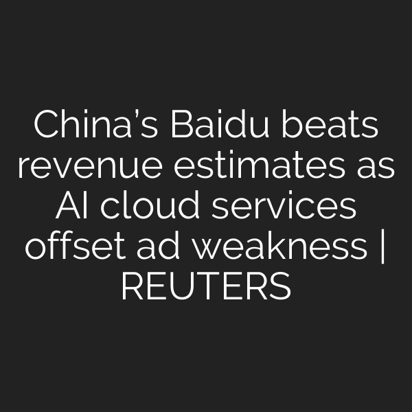 China’s Baidu beats revenue estimates as AI cloud services offset ad weakness | REUTERS