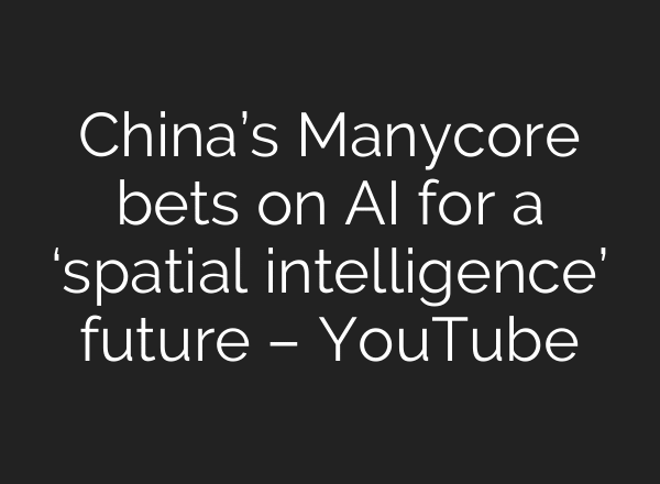 China’s Manycore bets on AI for a ‘spatial intelligence’ future – YouTube