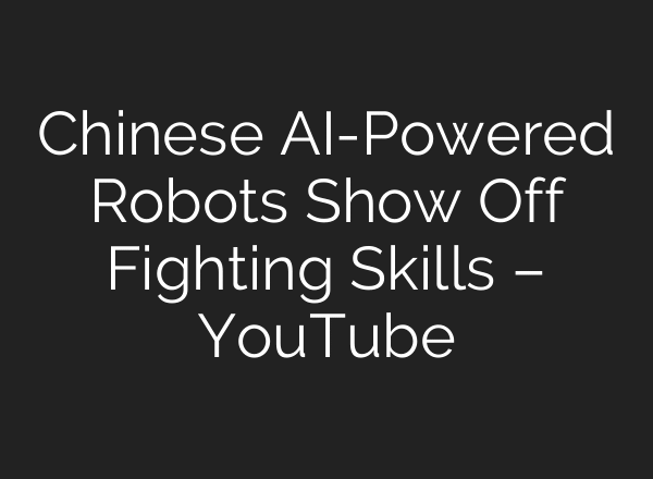 Chinese AI-Powered Robots Show Off Fighting Skills – YouTube
