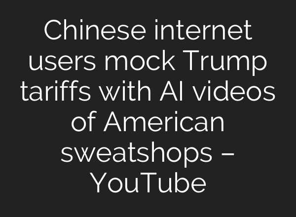 Chinese internet users mock Trump tariffs with AI videos of American sweatshops – YouTube