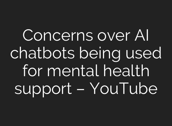 Concerns over AI chatbots being used for mental health support – YouTube