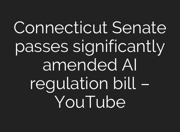 Connecticut Senate passes significantly amended AI regulation bill – YouTube