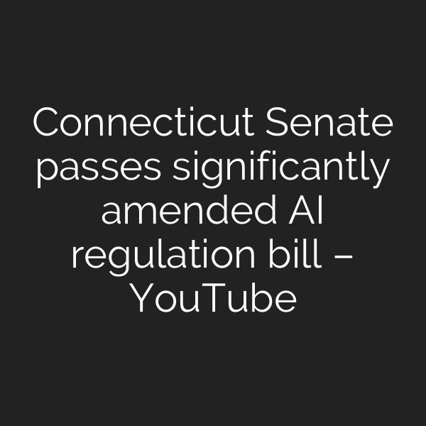 Connecticut Senate passes significantly amended AI regulation bill – YouTube
