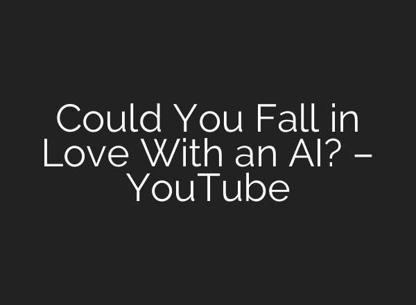 Could You Fall in Love With an AI? – YouTube