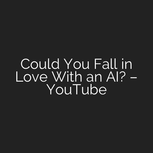 Could You Fall in Love With an AI? – YouTube