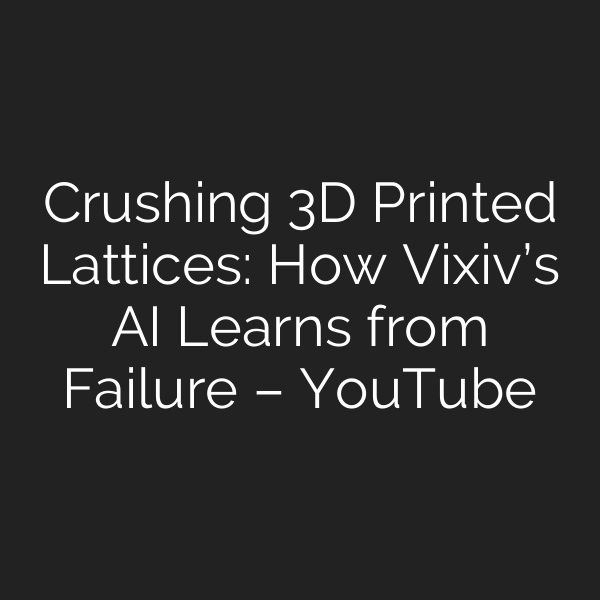 Crushing 3D Printed Lattices: How Vixiv’s AI Learns from Failure – YouTube
