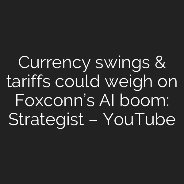 Currency swings & tariffs could weigh on Foxconn’s AI boom: Strategist – YouTube