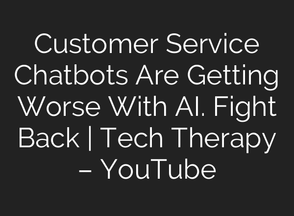 Customer Service Chatbots Are Getting Worse With AI. Fight Back | Tech Therapy – YouTube