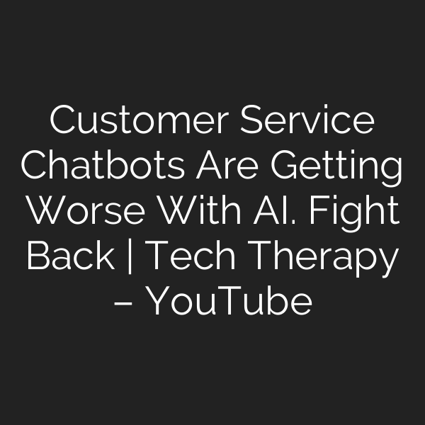 Customer Service Chatbots Are Getting Worse With AI. Fight Back | Tech Therapy – YouTube