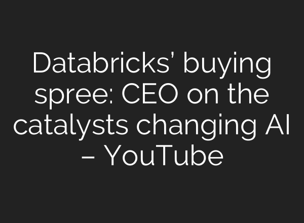 Databricks’ buying spree: CEO on the catalysts changing AI – YouTube