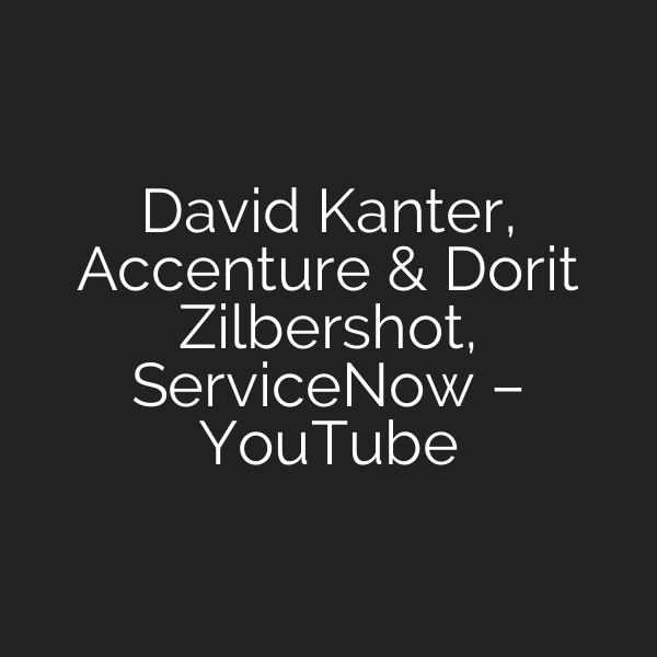 David Kanter, Accenture & Dorit Zilbershot, ServiceNow – YouTube