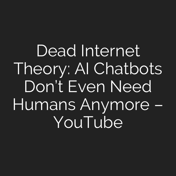 Dead Internet Theory: AI Chatbots Don’t Even Need Humans Anymore – YouTube