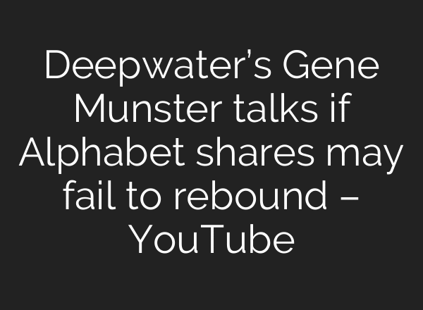 Deepwater’s Gene Munster talks if Alphabet shares may fail to rebound – YouTube