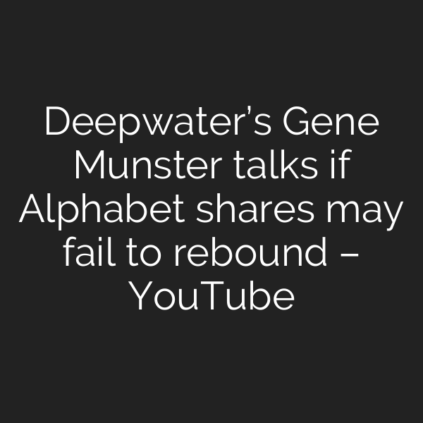 Deepwater’s Gene Munster talks if Alphabet shares may fail to rebound – YouTube