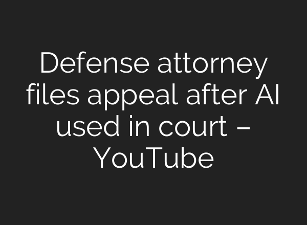 Defense attorney files appeal after AI used in court – YouTube