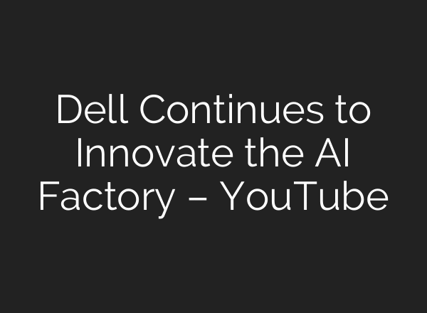 Dell Continues to Innovate the AI Factory – YouTube