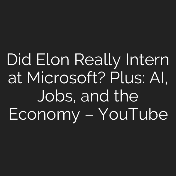 Did Elon Really Intern at Microsoft? Plus: AI, Jobs, and the Economy – YouTube