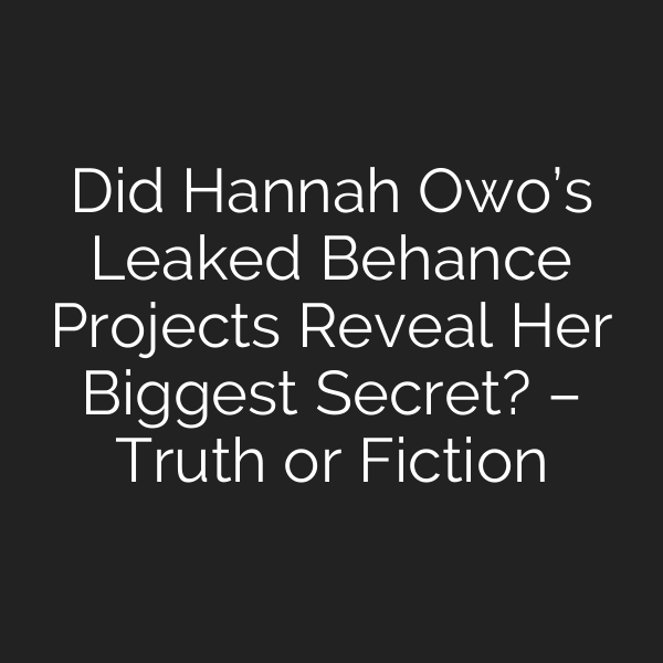 Did Hannah Owo’s Leaked Behance Projects Reveal Her Biggest Secret? – Truth or Fiction