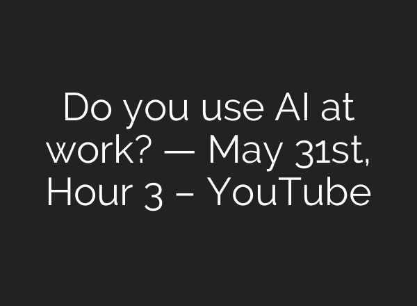 Do you use AI at work? — May 31st, Hour 3 – YouTube
